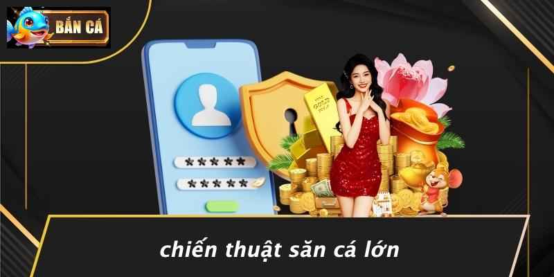 Chiến Thuật Săn Cá Lớn