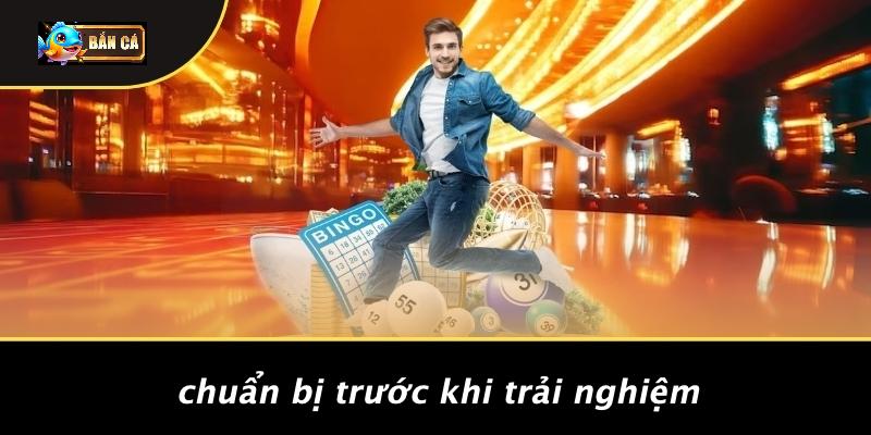 Chuẩn Bị Trước Khi Trải Nghiệm