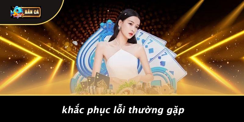 Khắc Phục Lỗi Thường Gặp