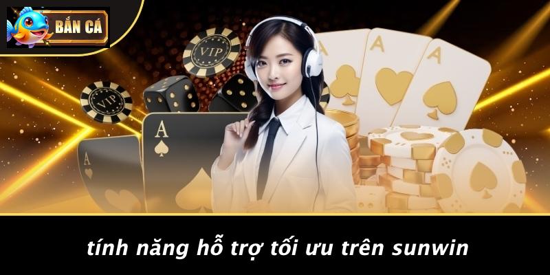 Tính Năng Hỗ Trợ Tối Ưu Trên SUNWIN