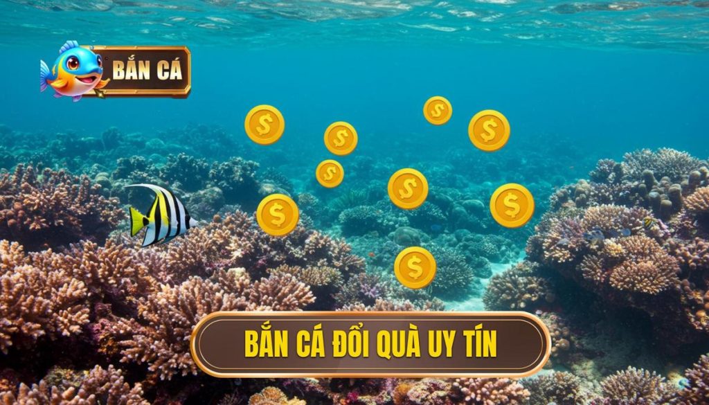 bắn cá đổi quà uy tín