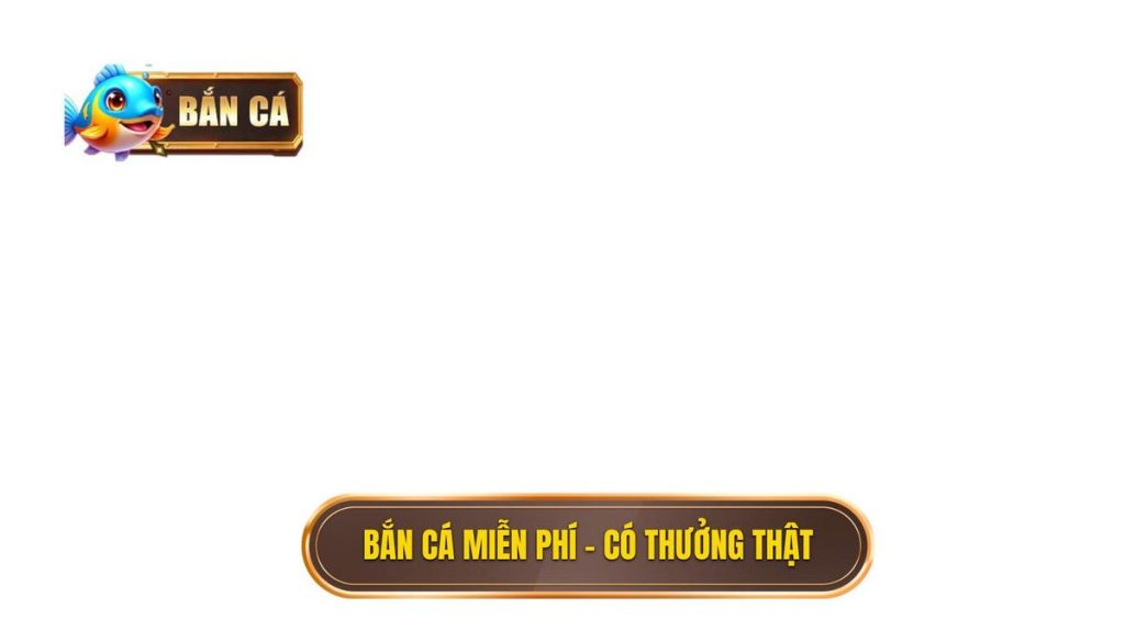 bắn cá miễn phí – có thưởng thật